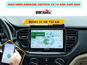 Màn hình Android Zestech ZX10 Bản giới hạn 6 Giám sát theo dõi vị trí xe từ xa